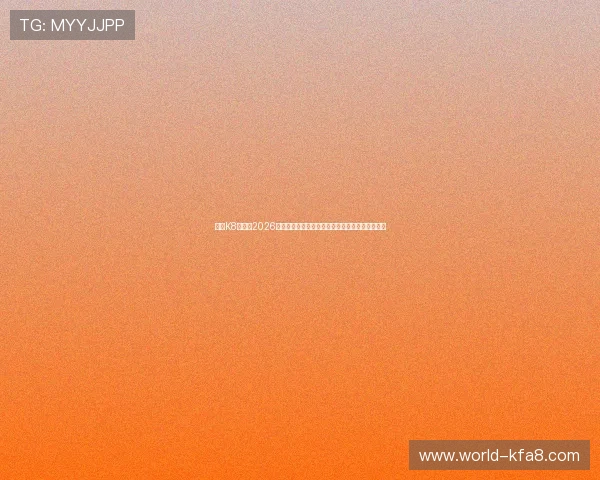 亚游K8首页：2026世界杯球员焦点人物介绍与明星球员表现亮点汇总
